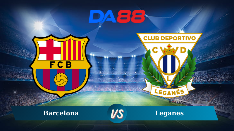 Nhận định soi kèo Barcelona vs Leganes 03h00 ngày 16/12/2024 – La Liga DA88