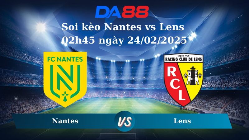 Nhận định soi kèo Nantes vs Lens 02h45 ngày 24/02/2025 – Ligue 1 DA88