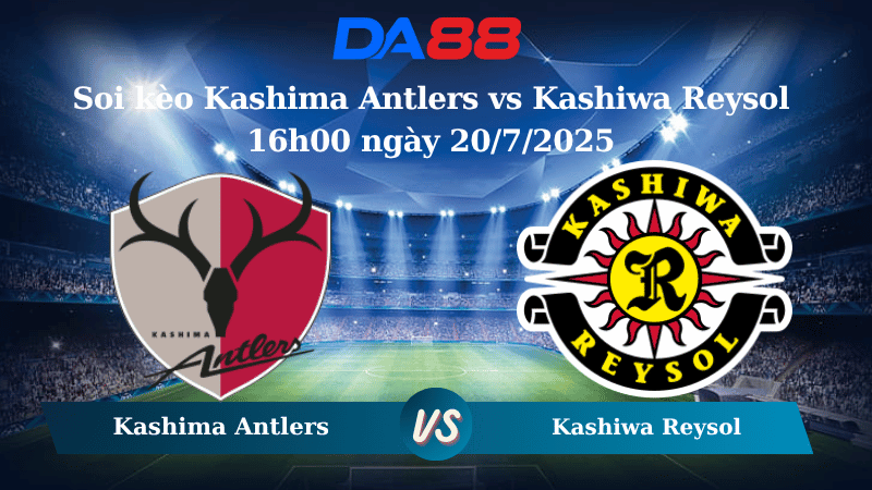 Nhận định soi kèo Kashima Antlers vs Kashiwa Reysol 16h00 ngày 20/7/2025 - VĐQG Nhật Bản DA88
