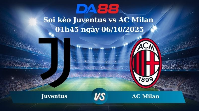 Nhận định soi kèo Juventus vs AC Milan 01h45 ngày 06/10/2025 - Serie A  DA88