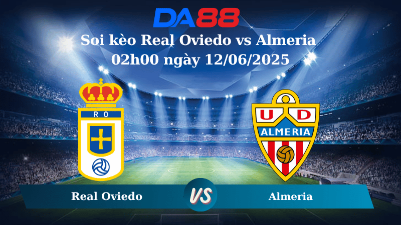 Nhận định soi kèo Real Oviedo vs Almeria 02h00 ngày 12/06/2025 - Play off Hạng 2 Tây Ban Nha DA88