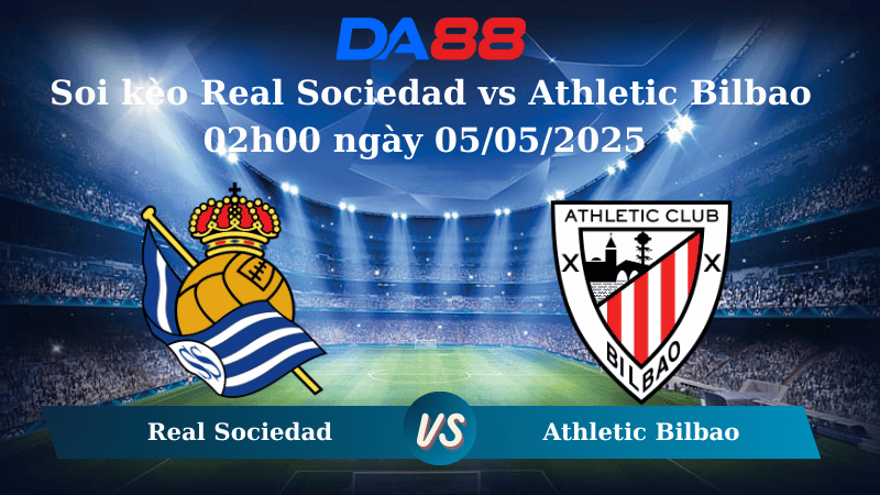 Nhận định soi kèo Real Sociedad vs Athletic Bilbao 02h00 ngày 05/05/2025 - La Liga  DA88