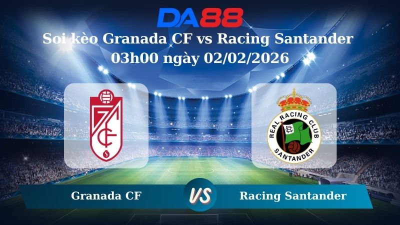 Nhận định soi kèo Granada CF vs Racing Santander 03h00 ngày 02/02/2026 – Hạng 2 Tây Ban Nha DA88