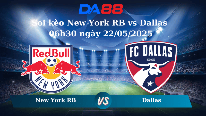 Nhận định soi kèo New York RB vs Dallas 06h30 ngày 22/05/2025 - Cúp Mỹ Mở Rộng DA88
