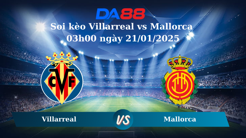 Nhận định soi kèo Villarreal vs Mallorca 03h00 ngày 21/01/2025 – La Liga DA88