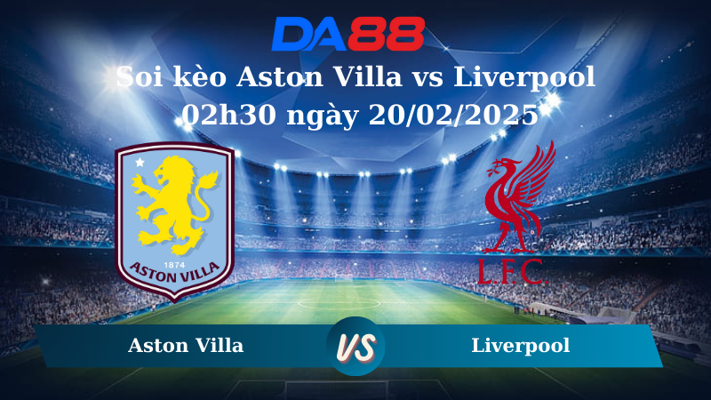 Nhận định soi kèo Aston Villa vs Liverpool 02h30 ngày 20/02/2025 – Ngoại hạng Anh DA88