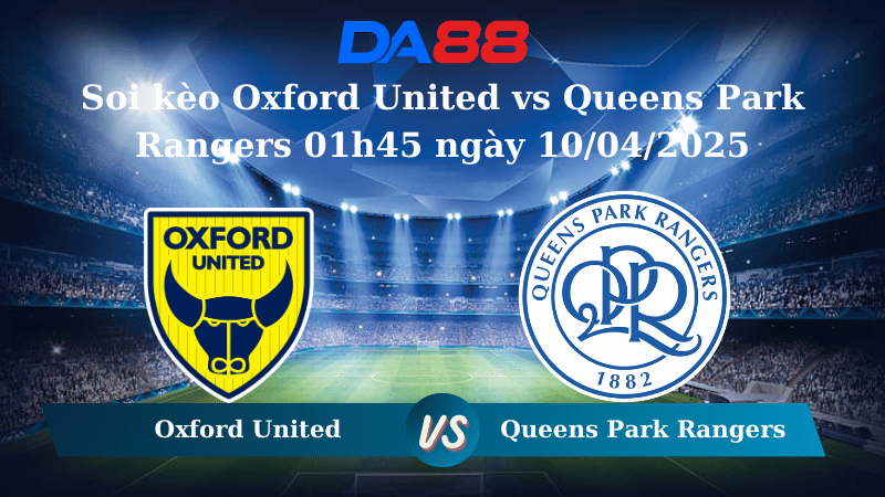 Nhận định soi kèo Oxford United vs Queens Park Rangers 01h45 ngày 10/04/2025 – Hạng nhất Anh DA88