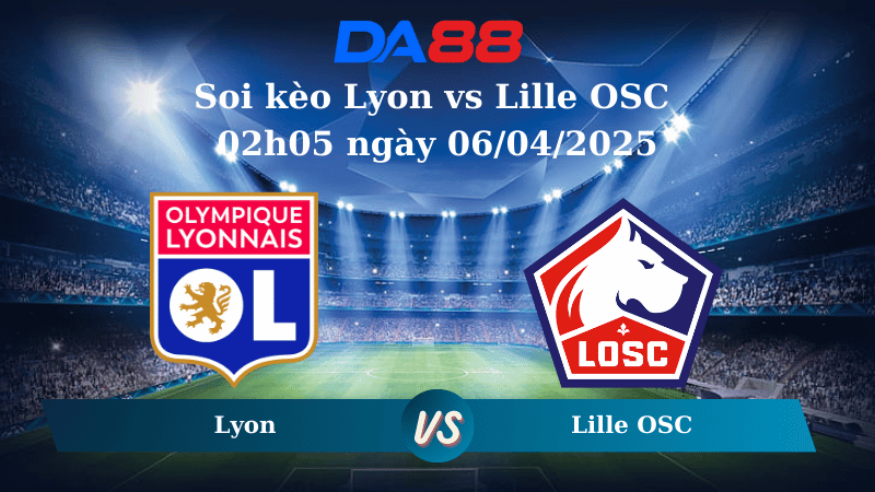 Nhận định soi kèo Lyon vs Lille OSC 02h05 ngày 06/04/2025 – Ligue 1 DA88