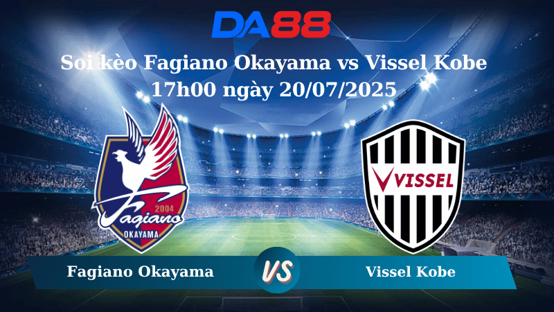 Nhận định soi kèo Fagiano Okayama vs Vissel Kobe 17h00 ngày 20/07/2025 - VĐQG Nhật Bản DA88