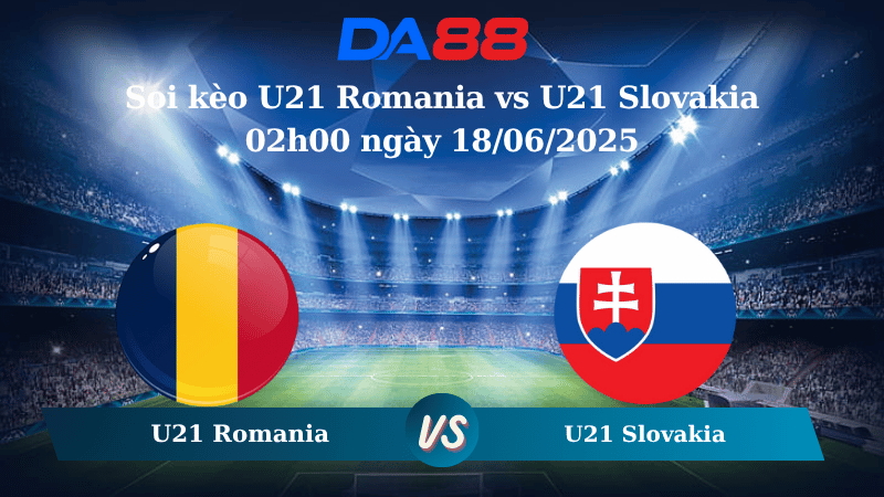 Nhận định soi kèo U21 Romania vs U21 Slovakia 02h00 ngày 18/06/2025 - VCK U21 Châu Âu DA88