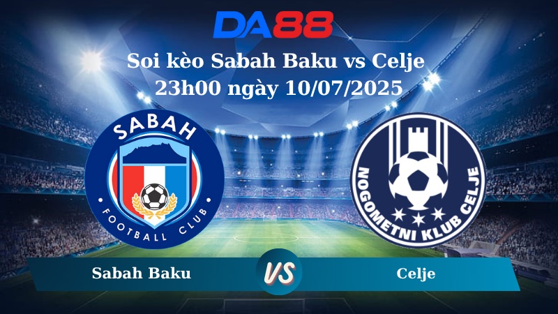 Nhận định soi kèo Sabah Baku vs Celje 23h00 ngày 10/07/2025 – Vòng loại Europa League DA88