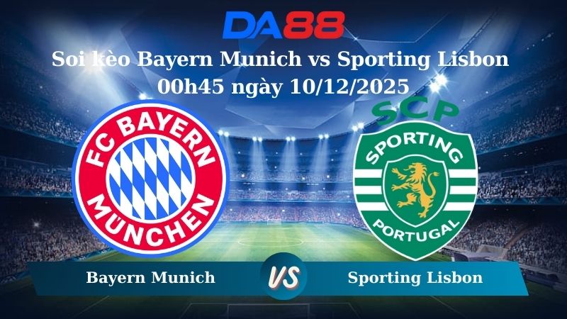 Nhận định soi kèo Bayern Munich vs Sporting Lisbon 00h45 ngày 10/12/2025 – Champions League  DA88