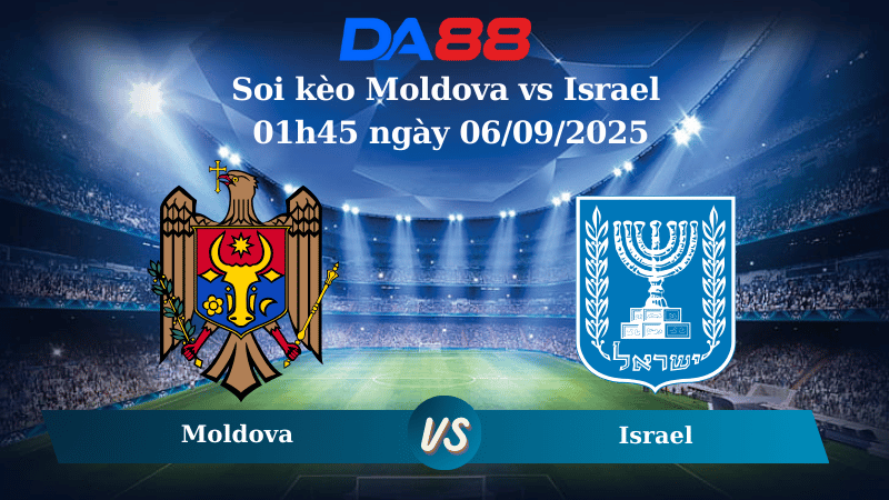 Nhận định soi kèo Moldova vs Israel 01h45 ngày 06/09/2025 - Vòng loại World Cup 2026 DA88
