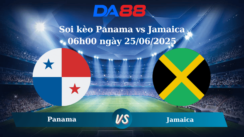 Nhận định soi kèo Panama vs Jamaica 06h00 ngày 25/06/2025 - Concacaf Gold Cup DA88