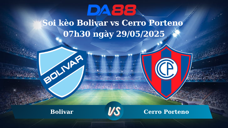 Nhận định soi kèo Bolivar vs Cerro Porteno 07h30 ngày 29/05/2025 – Copa Libertadores DA88