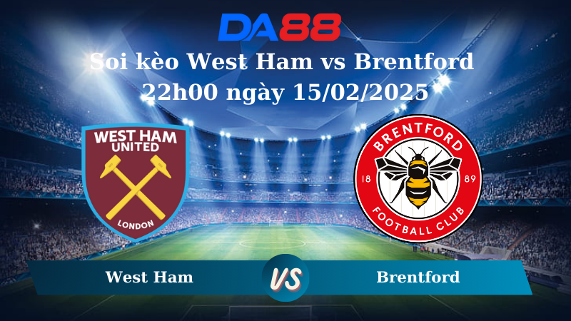 Nhận định soi kèo West Ham vs Brentford 22h00 ngày 15/02/2025 – Ngoại hạng Anh DA88