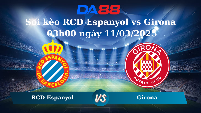 Nhận định soi kèo RCD Espanyol vs Girona 03h00 ngày 11/03/2025 – La Liga  DA88
