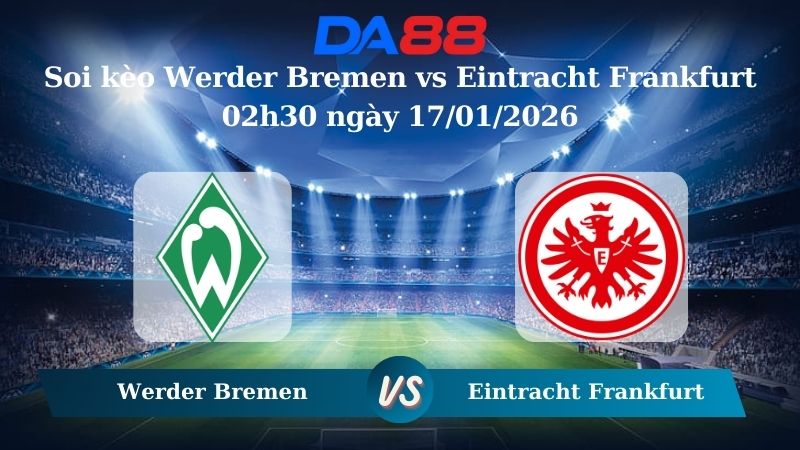 Nhận định soi kèo Werder Bremen vs Eintracht Frankfurt 02h30 ngày 17/01/2026 – Bundesliga  DA88