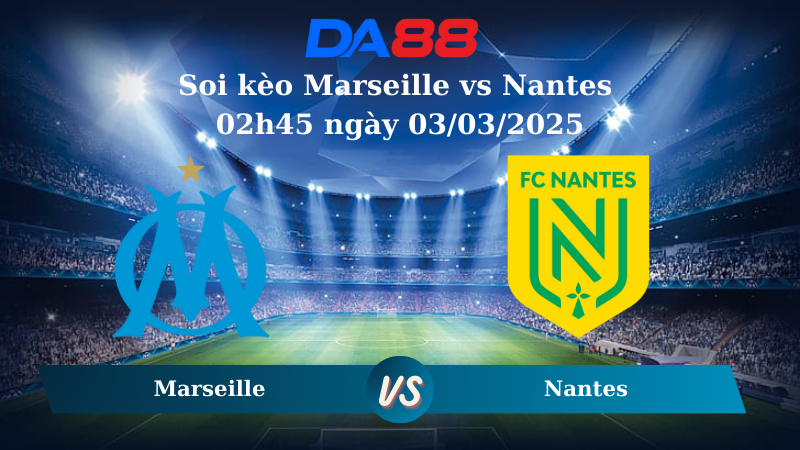 Nhận định soi kèo Marseille vs Nantes 02h45 ngày 03/03/2025 – Ligue 1 DA88