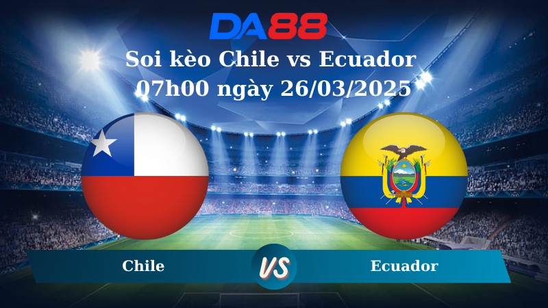 Nhận định soi kèo Chile vs Ecuador 07h00 ngày 26/03/2025 – Vòng loại World Cup 2026 DA88