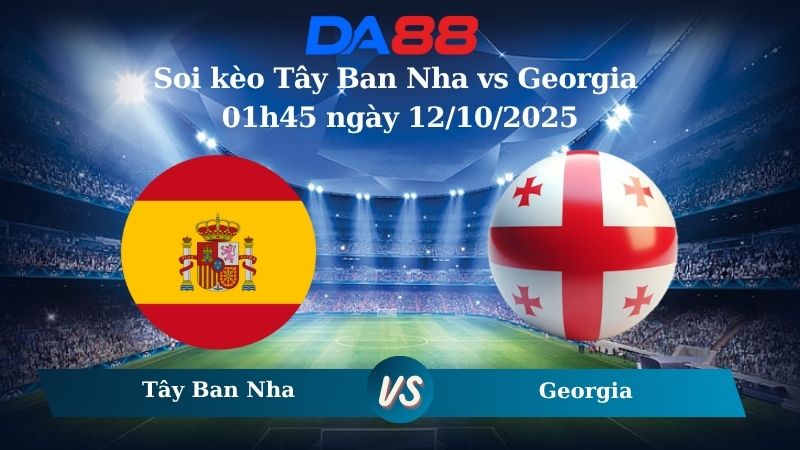 Nhận định soi kèo Tây Ban Nha vs Georgia 01h45 ngày 12/10/2025 – Vòng loại World Cup 2026 DA88