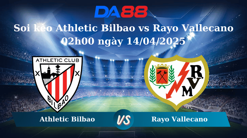 Nhận định soi kèo Athletic Bilbao vs Rayo Vallecano 02h00 ngày 14/04/2025 – La Liga DA88