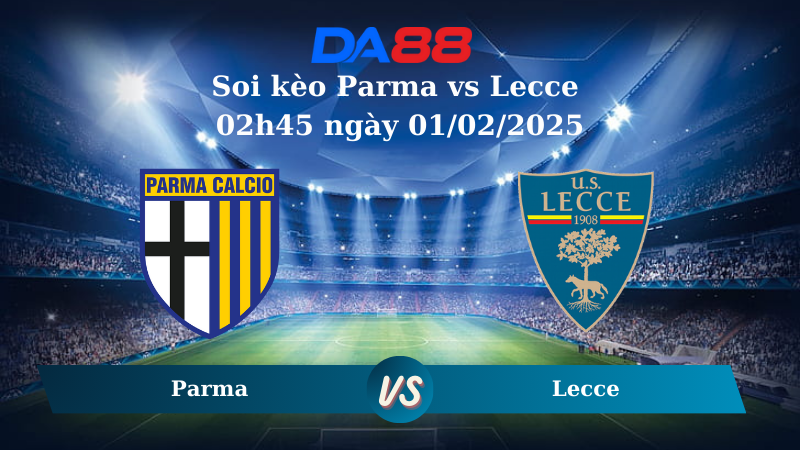 Nhận định soi kèo Parma vs Lecce 02h45 ngày 01/02/2025 – Serie A DA88