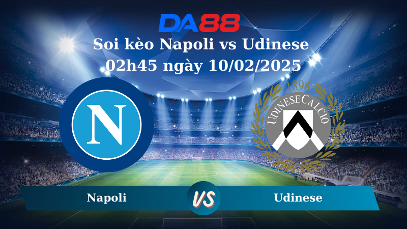 Nhận định soi kèo Napoli vs Udinese 02h45 ngày 10/02/2025 – Serie A DA88