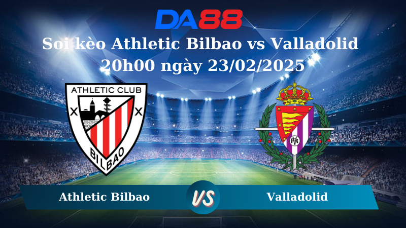 Nhận định soi kèo Athletic Bilbao vs Valladolid 20h00 ngày 23/02/2025 – La Liga DA88