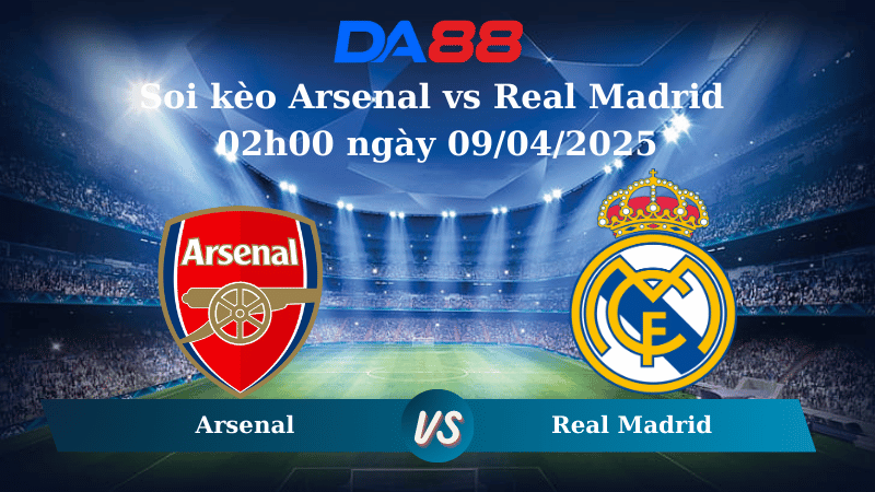 Nhận định soi kèo Arsenal vs Real Madrid 02h00 ngày 09/04/2025 – Champions League DA88