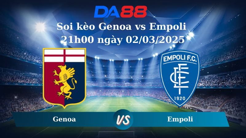 Nhận định soi kèo Genoa vs Empoli 21h00 ngày 02/03/2025 – Serie A DA88