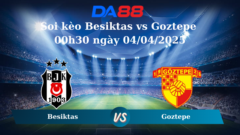 Nhận định soi kèo Besiktas vs Goztepe 00h30 ngày 04/04/2025 - Cúp quốc gia Thổ Nhĩ Kỳ DA88