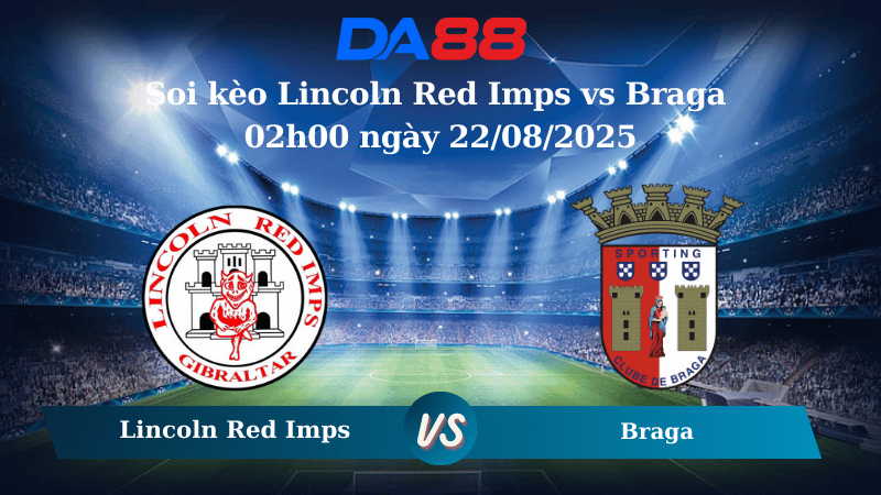 Nhận định soi kèo Lincoln Red Imps vs Braga 02h00 ngày 22/08/2025 - Vòng loại Europa League DA88