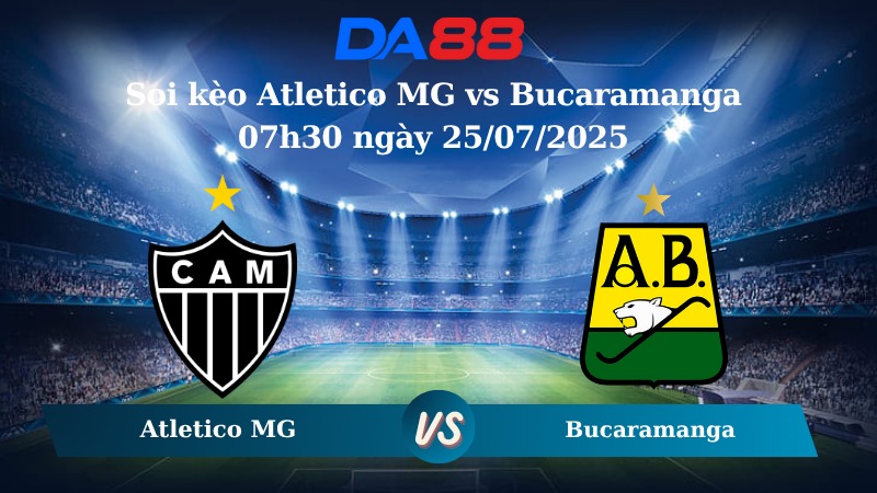 Nhận định soi kèo Atletico MG vs Bucaramanga 07h30 ngày 25/07/2025 - Copa Sudamericana DA88