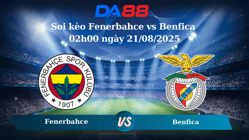Nhận định soi kèo Fenerbahce vs Benfica 02h00 ngày 21/08/2025 - Vòng loại Champions League DA88