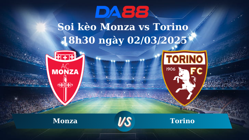 Nhận định soi kèo Monza vs Torino 18h30 ngày 02/03/2025 – Serie A DA88