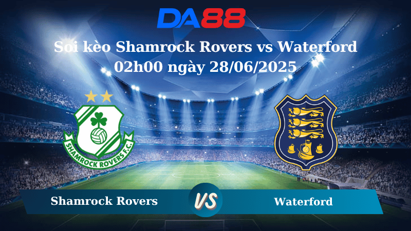 Nhận định soi kèo Shamrock Rovers vs Waterford 02h00 ngày 28/06/2025 - VĐQG Ireland DA88