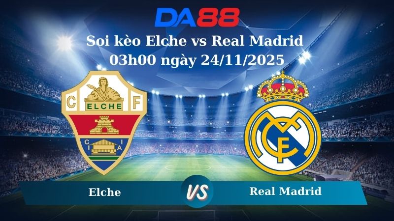 Nhận định soi kèo Elche vs Real Madrid 03h00 ngày 24/11/2025 – La Liga DA88