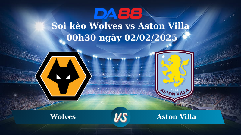 Nhận định soi kèo Wolves vs Aston Villa 00h30 ngày 02/02/2025 – Ngoại Hạng Anh DA88