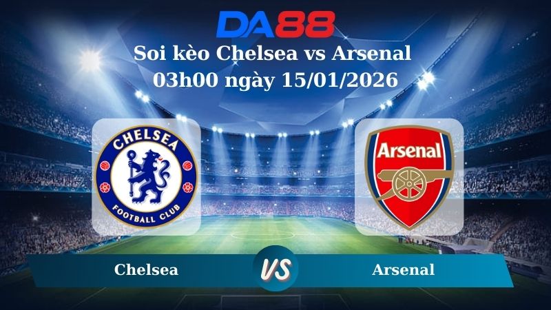 Nhận định soi kèo Chelsea vs Arsenal 03h00 ngày 15/01/2026 – Cúp Liền Đoàn Anh DA88