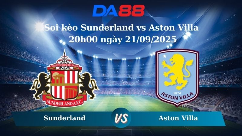 Nhận định soi kèo Sunderland vs Aston Villa 20h00 ngày 21/09/2025 – Ngoại hạng Anh DA88