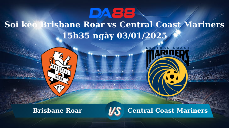 Nhận định soi kèo Brisbane Roar vs Central Coast Mariners 15h35 ngày 03/01/2025 - VĐQG Úc DA88