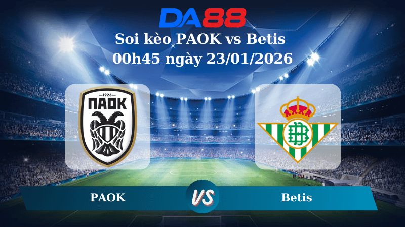 Nhận định soi kèo PAOK vs Betis 00h45 ngày 23/01/2026 – Europa League DA88