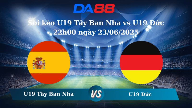 Nhận định soi kèo U19 Tây Ban Nha vs U19 Đức 22h00 ngày 23/06/2025 - VCK U19 Châu Âu DA88