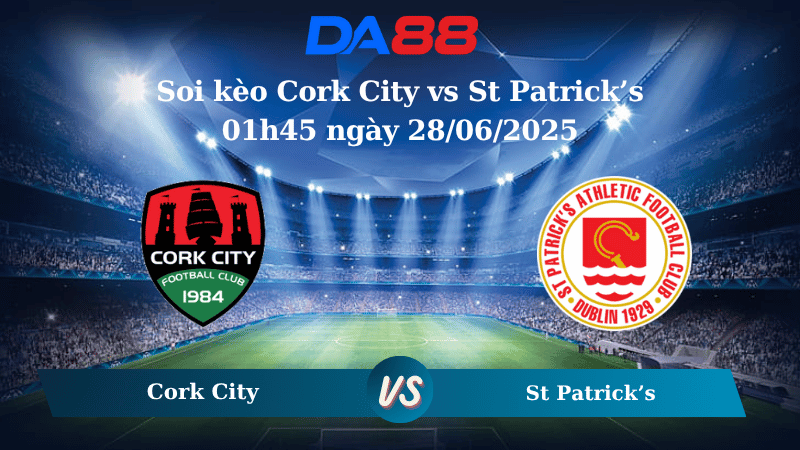Nhận định soi kèo Cork City vs St Patrick’s 01h45 ngày 28/06/2025 - VĐQG Ireland DA88