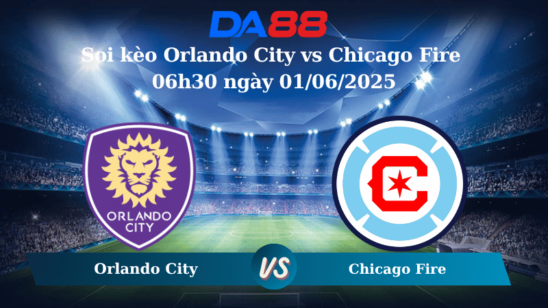 Nhận định soi kèo Orlando City vs Chicago Fire 06h30 ngày 01/06/2025 - Nhà nghề Mỹ DA88