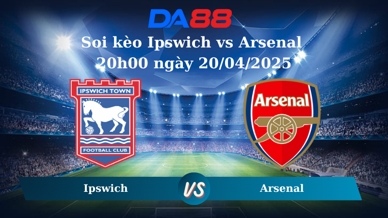 Nhận định soi kèo Ipswich vs Arsenal 20h00 ngày 20/04/2025 – Ngoại hạng Anh DA88