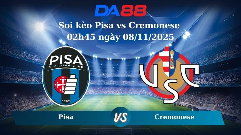 Nhận định soi kèo Pisa vs Cremonese 02h45 ngày 08/11/2025 – Serie A DA88