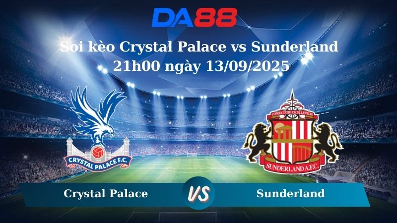 Nhận định soi kèo Crystal Palace vs Sunderland 21h00 ngày 13/09/2025 – Ngoại hạng Anh  DA88