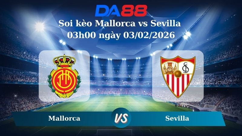 Nhận định soi kèo Mallorca vs Sevilla 03h00 ngày 03/02/2026 – La Liga DA88